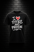 I ♥ Titties and Protein Tee